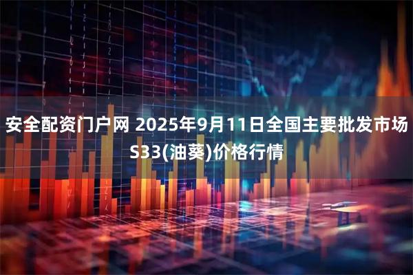 安全配资门户网 2025年9月11日全国主要批发市场S33(油葵)价格行情
